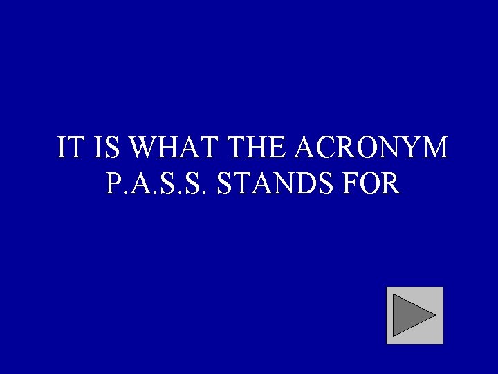 IT IS WHAT THE ACRONYM P. A. S. S. STANDS FOR 