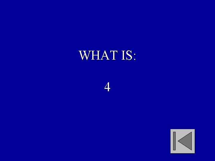 WHAT IS: 4 