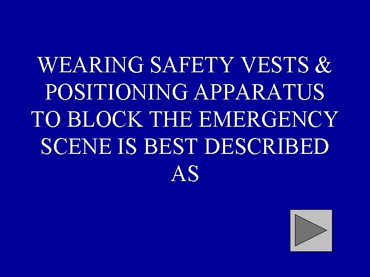 WEARING SAFETY VESTS & POSITIONING APPARATUS TO BLOCK THE EMERGENCY SCENE IS BEST DESCRIBED