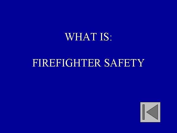 WHAT IS: FIREFIGHTER SAFETY 