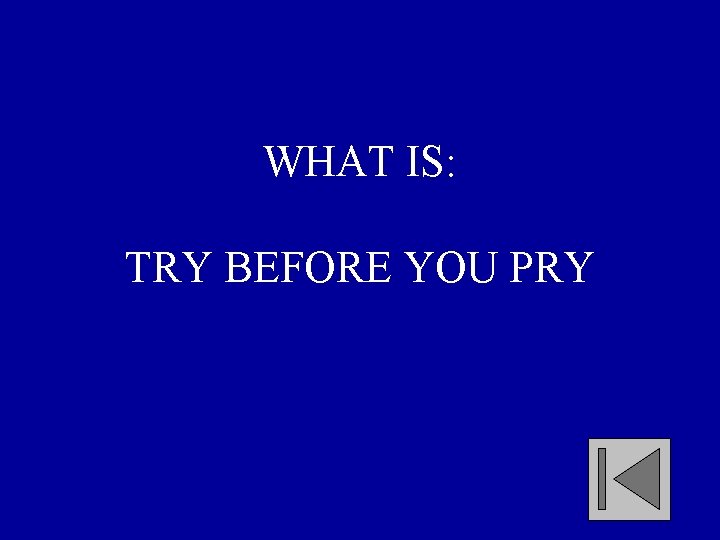 WHAT IS: TRY BEFORE YOU PRY 