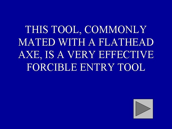 THIS TOOL, COMMONLY MATED WITH A FLATHEAD AXE, IS A VERY EFFECTIVE FORCIBLE ENTRY