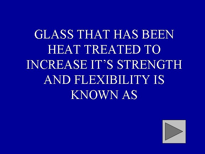 GLASS THAT HAS BEEN HEAT TREATED TO INCREASE IT’S STRENGTH AND FLEXIBILITY IS KNOWN