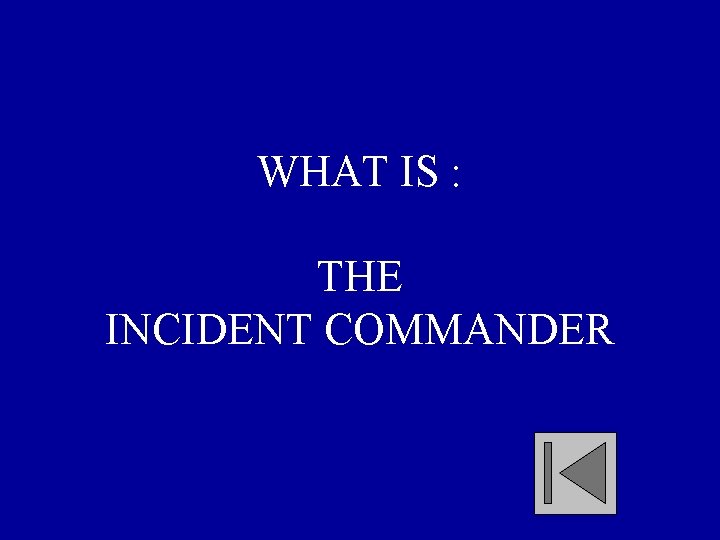 WHAT IS : THE INCIDENT COMMANDER 