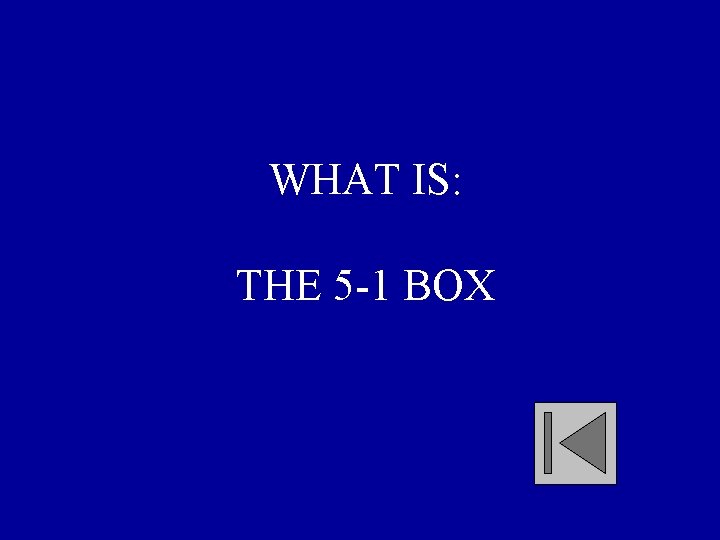 WHAT IS: THE 5 -1 BOX 