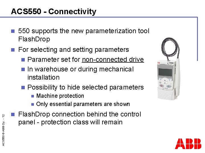 ACS 550 - Connectivity n 550 supports the new parameterization tool Flash. Drop n