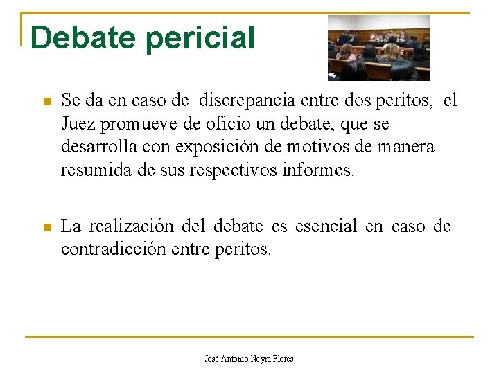 Debate pericial n Se da en caso de discrepancia entre dos peritos, el Juez