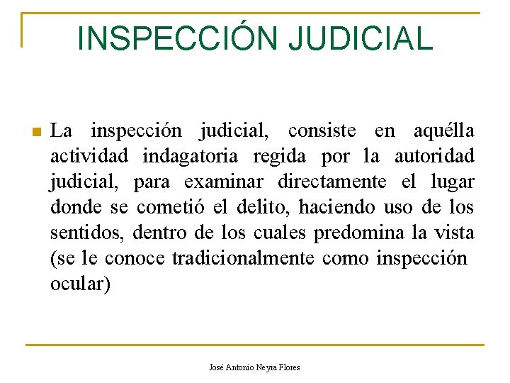 INSPECCIÓN JUDICIAL n La inspección judicial, consiste en aquélla actividad indagatoria regida por la