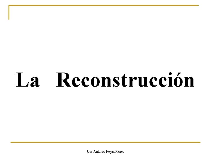 La Reconstrucción José Antonio Neyra Flores 