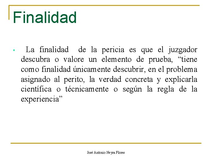 Finalidad • La finalidad de la pericia es que el juzgador descubra o valore