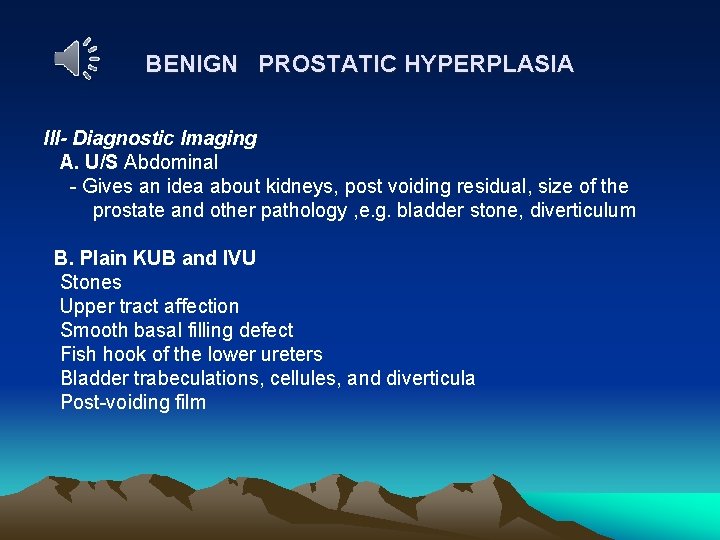 BENIGN PROSTATIC HYPERPLASIA III- Diagnostic Imaging A. U/S Abdominal - Gives an idea about