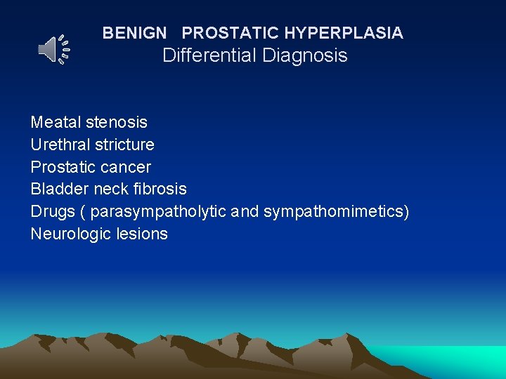 BENIGN PROSTATIC HYPERPLASIA Differential Diagnosis Meatal stenosis Urethral stricture Prostatic cancer Bladder neck fibrosis
