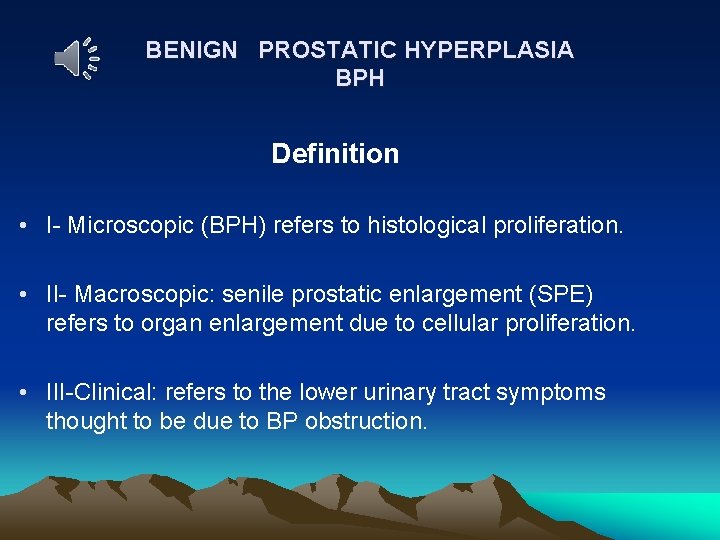 BENIGN PROSTATIC HYPERPLASIA BPH Definition • I- Microscopic (BPH) refers to histological proliferation. •