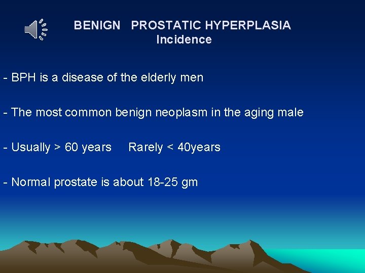 BENIGN PROSTATIC HYPERPLASIA Incidence - BPH is a disease of the elderly men -