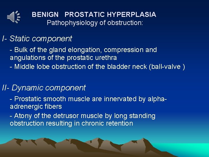 BENIGN PROSTATIC HYPERPLASIA Pathophysiology of obstruction: I- Static component - Bulk of the gland