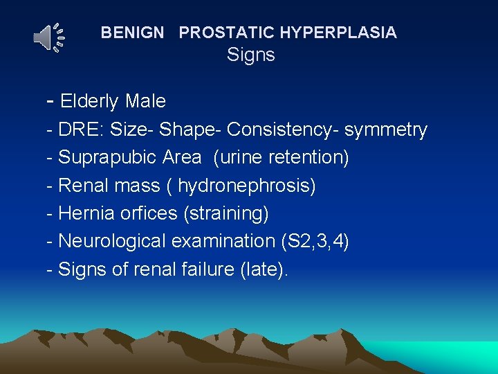 BENIGN PROSTATIC HYPERPLASIA Signs - Elderly Male - DRE: Size- Shape- Consistency- symmetry -