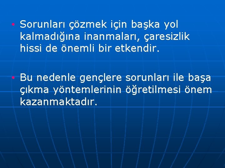  • Sorunları çözmek için başka yol kalmadığına inanmaları, çaresizlik hissi de önemli bir