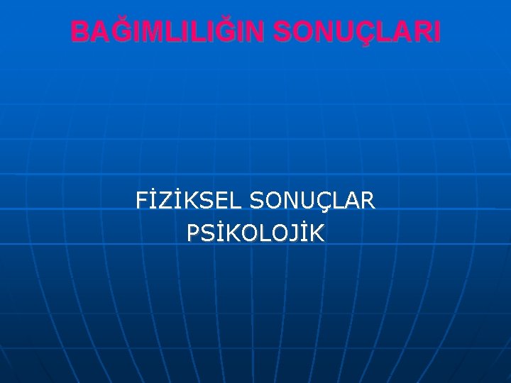 BAĞIMLILIĞIN SONUÇLARI FİZİKSEL SONUÇLAR PSİKOLOJİK 