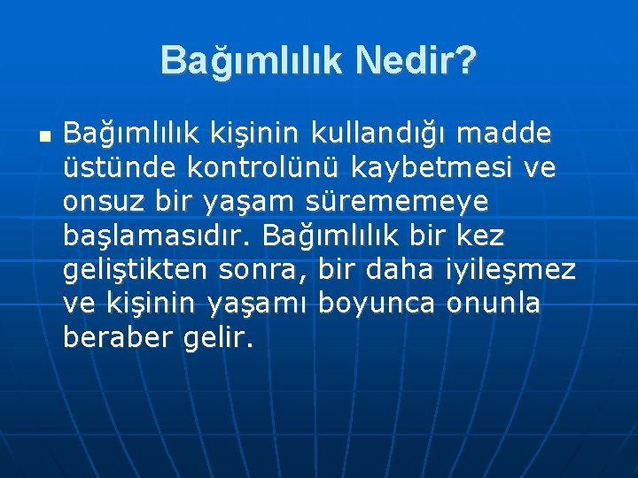 Bağımlılık Nedir? Bağımlılık kişinin kullandığı madde üstünde kontrolünü kaybetmesi ve onsuz bir yaşam sürememeye