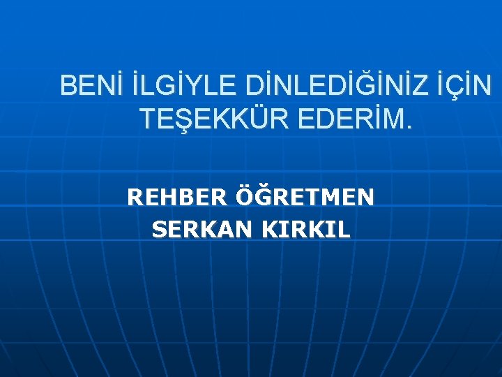 BENİ İLGİYLE DİNLEDİĞİNİZ İÇİN TEŞEKKÜR EDERİM. REHBER ÖĞRETMEN SERKAN KIRKIL 