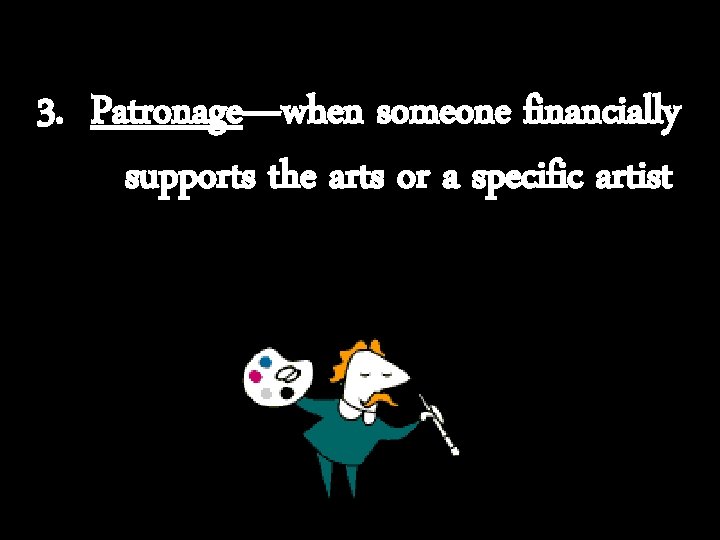 3. Patronage—when someone financially supports the arts or a specific artist 