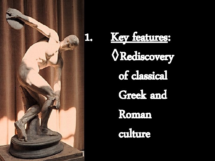 1. Key features: ◊Rediscovery of classical Greek and Roman culture 