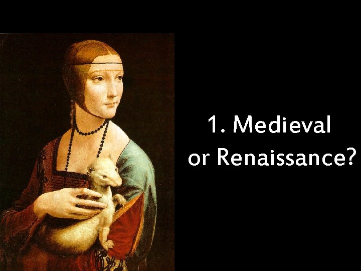 1. Medieval or Renaissance? 