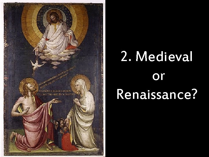 2. Medieval or Renaissance? 