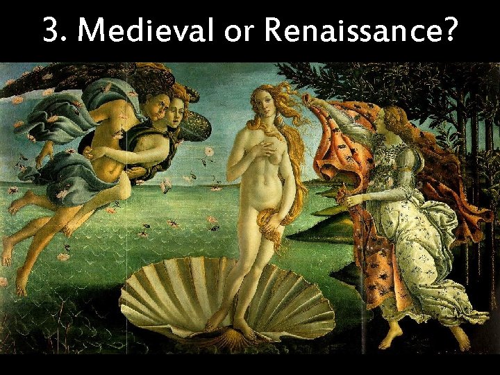 3. Medieval or Renaissance? 