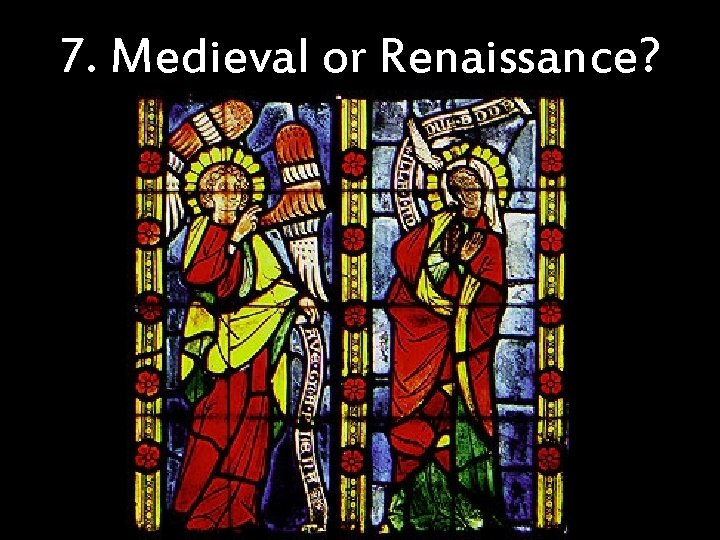 7. Medieval or Renaissance? 