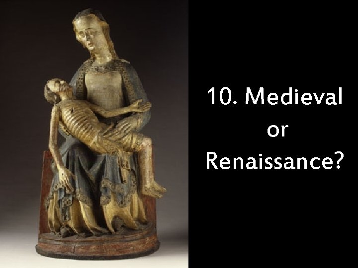 10. Medieval or Renaissance? 