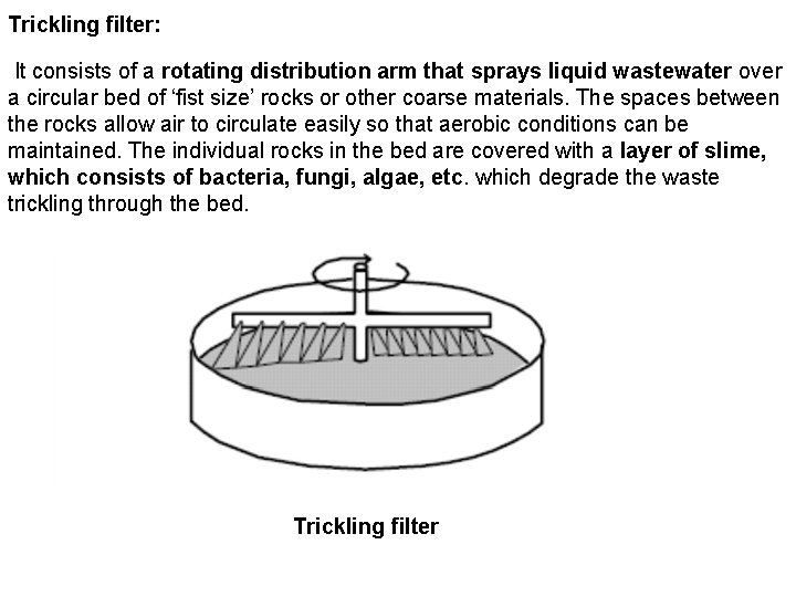 Trickling filter: It consists of a rotating distribution arm that sprays liquid wastewater over