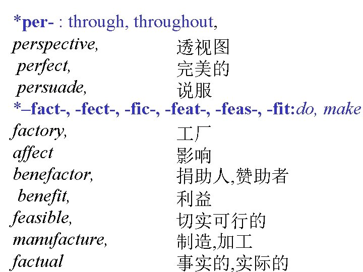 *per- : through, throughout, perspective, 透视图 perfect, 完美的 persuade, 说服 *–fact-, -fect-, -fic-, -feat-,