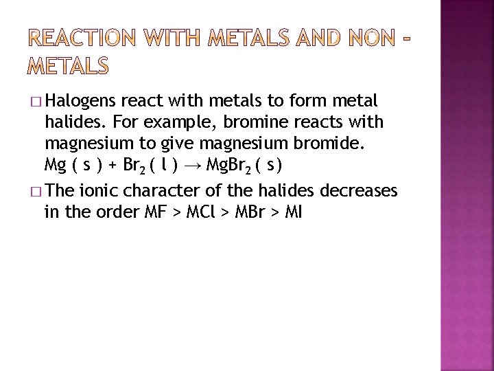 � Halogens react with metals to form metal halides. For example, bromine reacts with