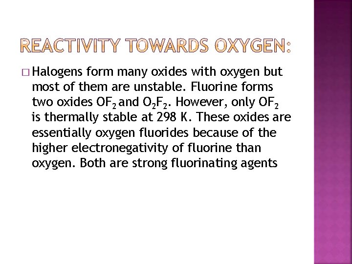 � Halogens form many oxides with oxygen but most of them are unstable. Fluorine