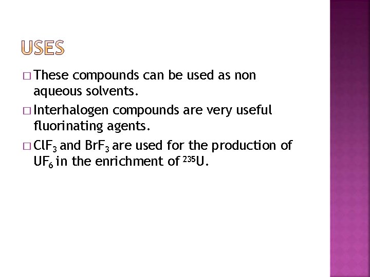 � These compounds can be used as non aqueous solvents. � Interhalogen compounds are