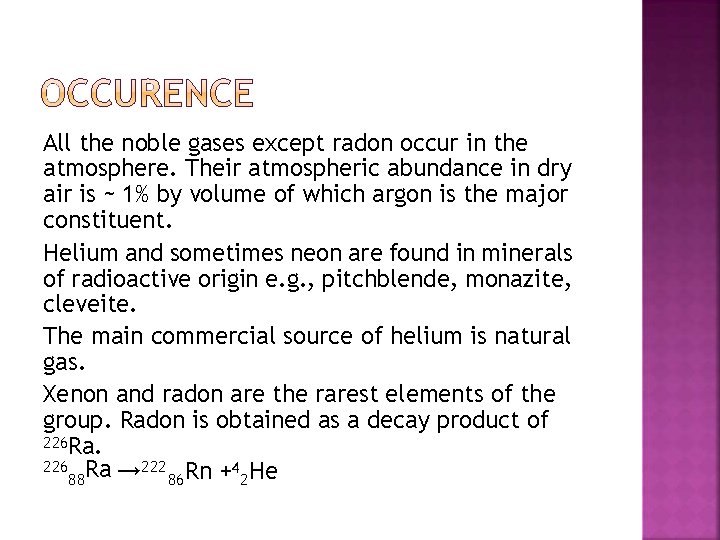 All the noble gases except radon occur in the atmosphere. Their atmospheric abundance in