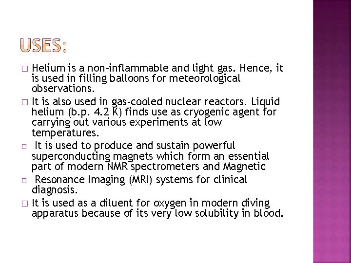 Helium is a non-inflammable and light gas. Hence, it is used in filling balloons