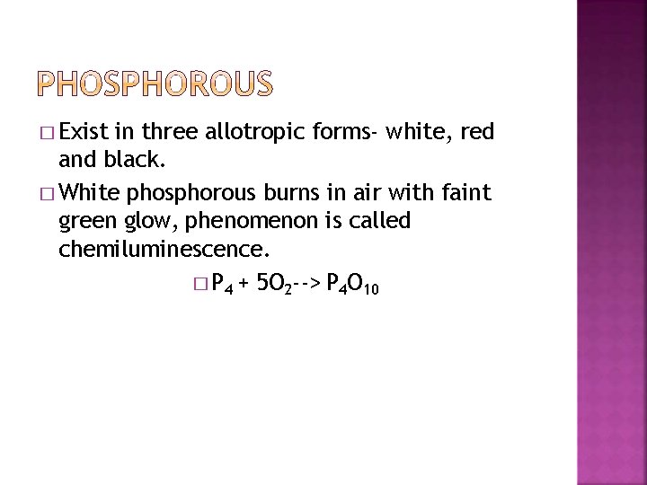 � Exist in three allotropic forms- white, red and black. � White phosphorous burns