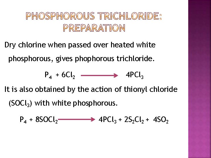 Dry chlorine when passed over heated white phosphorous, gives phophorous trichloride. P 4 +