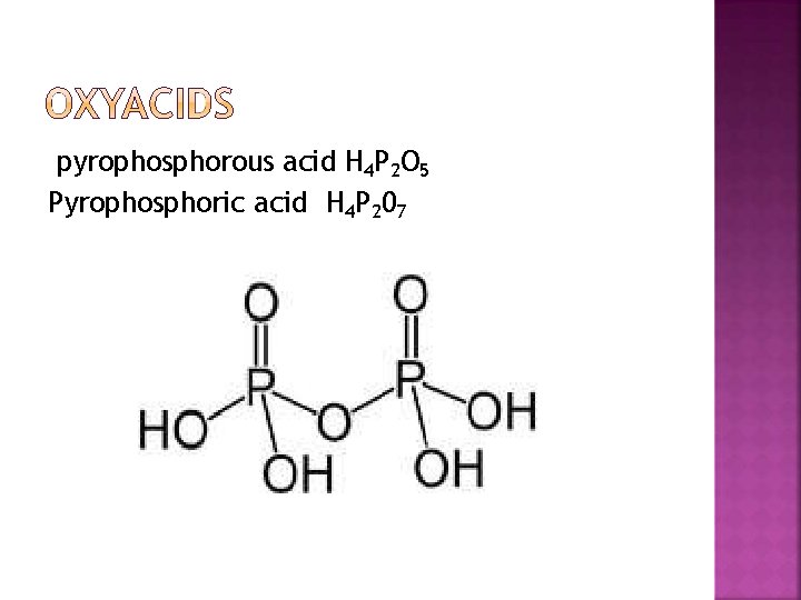 pyrophosphorous acid H 4 P 2 O 5 Pyrophosphoric acid H 4 P 207