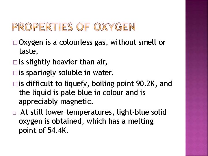 � Oxygen is a colourless gas, without smell or taste, � is slightly heavier