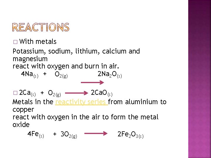 � With metals Potassium, sodium, lithium, calcium and magnesium react with oxygen and burn