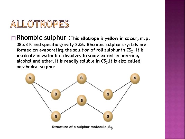 � Rhombic sulphur : This allotrope is yellow in colour, m. p. 385. 8