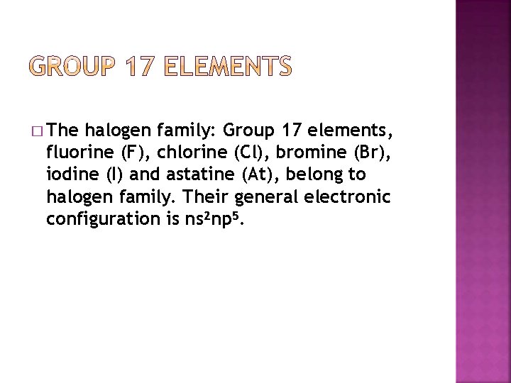 � The halogen family: Group 17 elements, fluorine (F), chlorine (Cl), bromine (Br), iodine