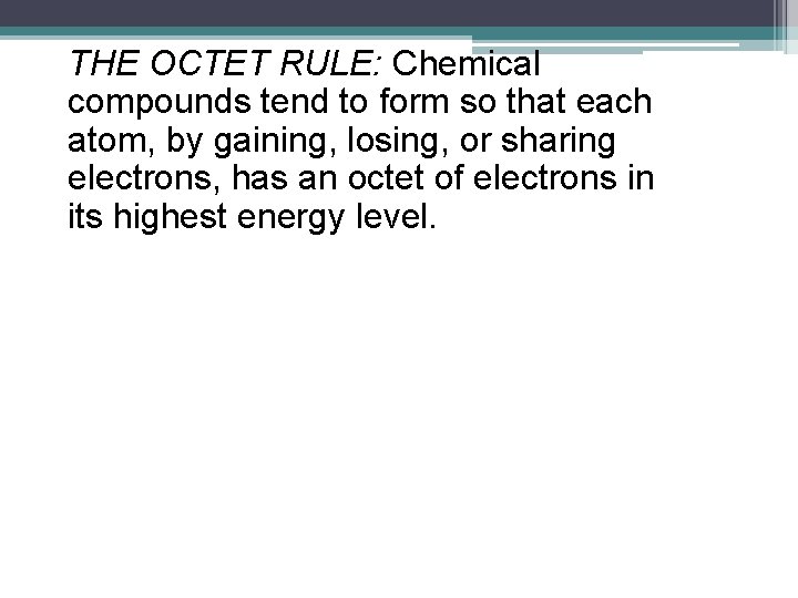 THE OCTET RULE: Chemical compounds tend to form so that each atom, by gaining,
