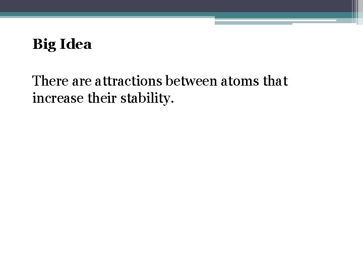 Big Idea There attractions between atoms that increase their stability. 