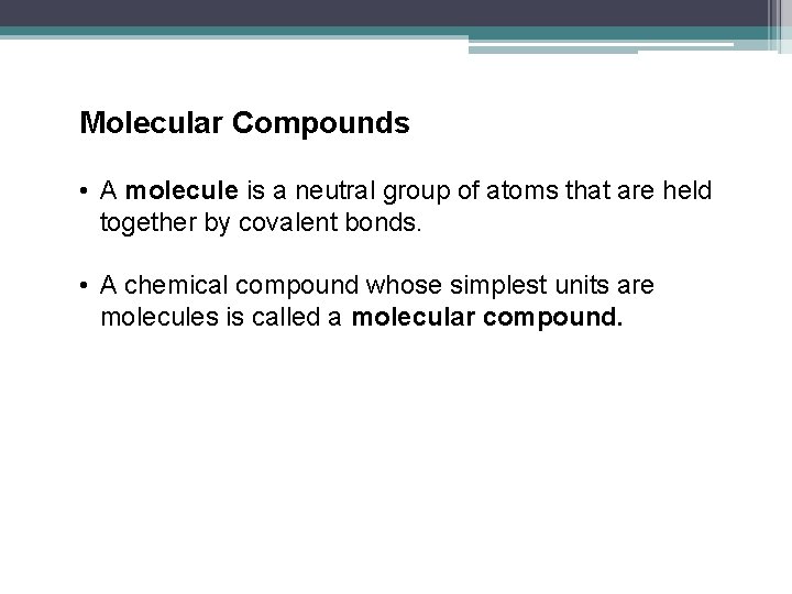 Molecular Compounds • A molecule is a neutral group of atoms that are held