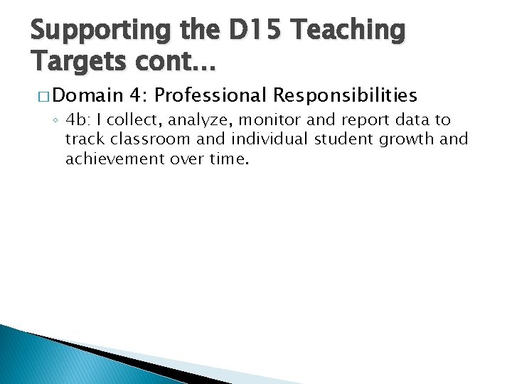 Supporting the D 15 Teaching Targets cont… � Domain 4: Professional Responsibilities ◦ 4