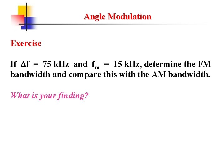 Angle Modulation Exercise If f = 75 k. Hz and fm = 15 k. Angle Modulation Exercise If f = 75 k. Hz and fm = 15 k.